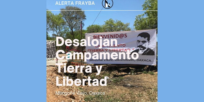 Frayba denuncia el desalojo del Campamento Tierra y Libertad en Mogoñe Viejo, Oaxaca