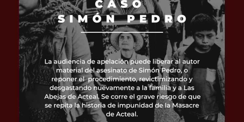 Instamos al Estado mexicano a no repetir, en el caso de Simón Pedro, la historia de impunidad de La Masacre de Acteal