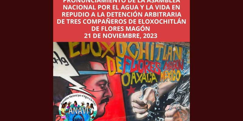 Pronunciamiento de la Asamblea Nacional por el Agua y la Vida en repudio a la detención arbitraria de tres compañeros de Eloxochitlán de Flores Magón