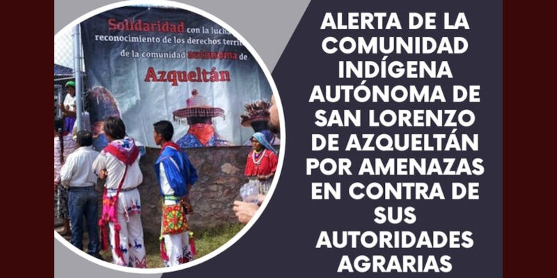 ALERTA de la comunidad Indígena autónoma de San Lorenzo de Azqueltán por amenazas en contra de sus autoridades agrarias