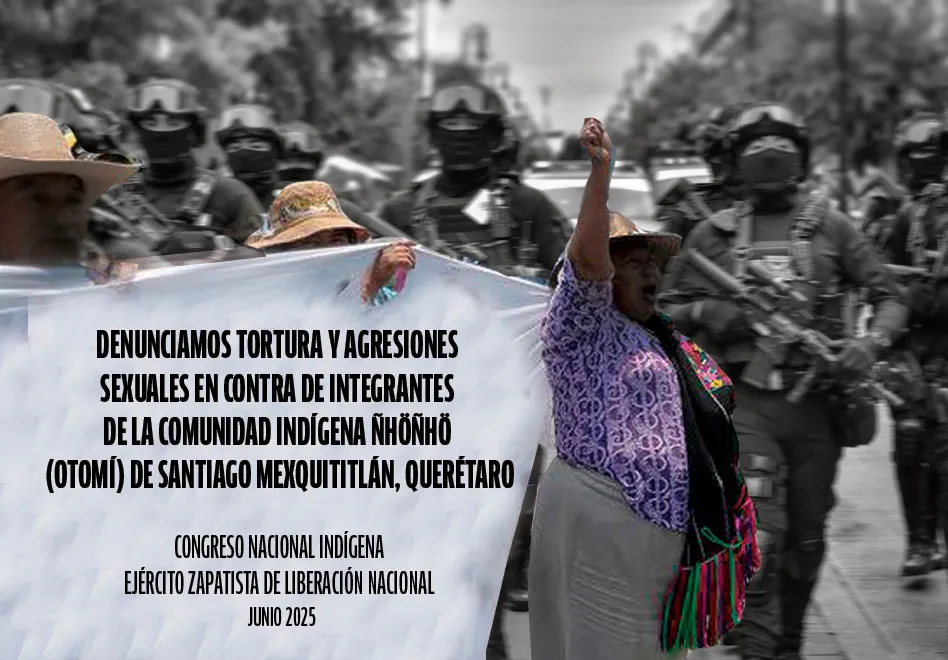 DENUNCIAMOS TORTURA Y AGRESIONES SEXUALES EN CONTRA DE INTEGRANTES DE LA COMUNIDAD INDÍGENA ÑHÖÑHÖ (OTOMÍ) DE SANTIAGO MEXQUITITLÁN, QUERÉTARO.